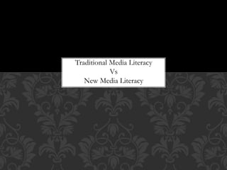 Traditional Media Literacy
Vs
New Media Literacy
 
