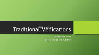 Traditional Medications
Dr. Marrium Javed
Doctor of diet and Nutrition
Click to add text
Click to add text
 