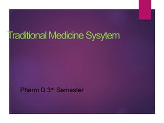 Traditional Medicine Sysytem
Pharm D 3rd Semester
 