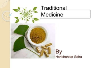 Traditional
Medicine
By
Harishankar Sahu
 