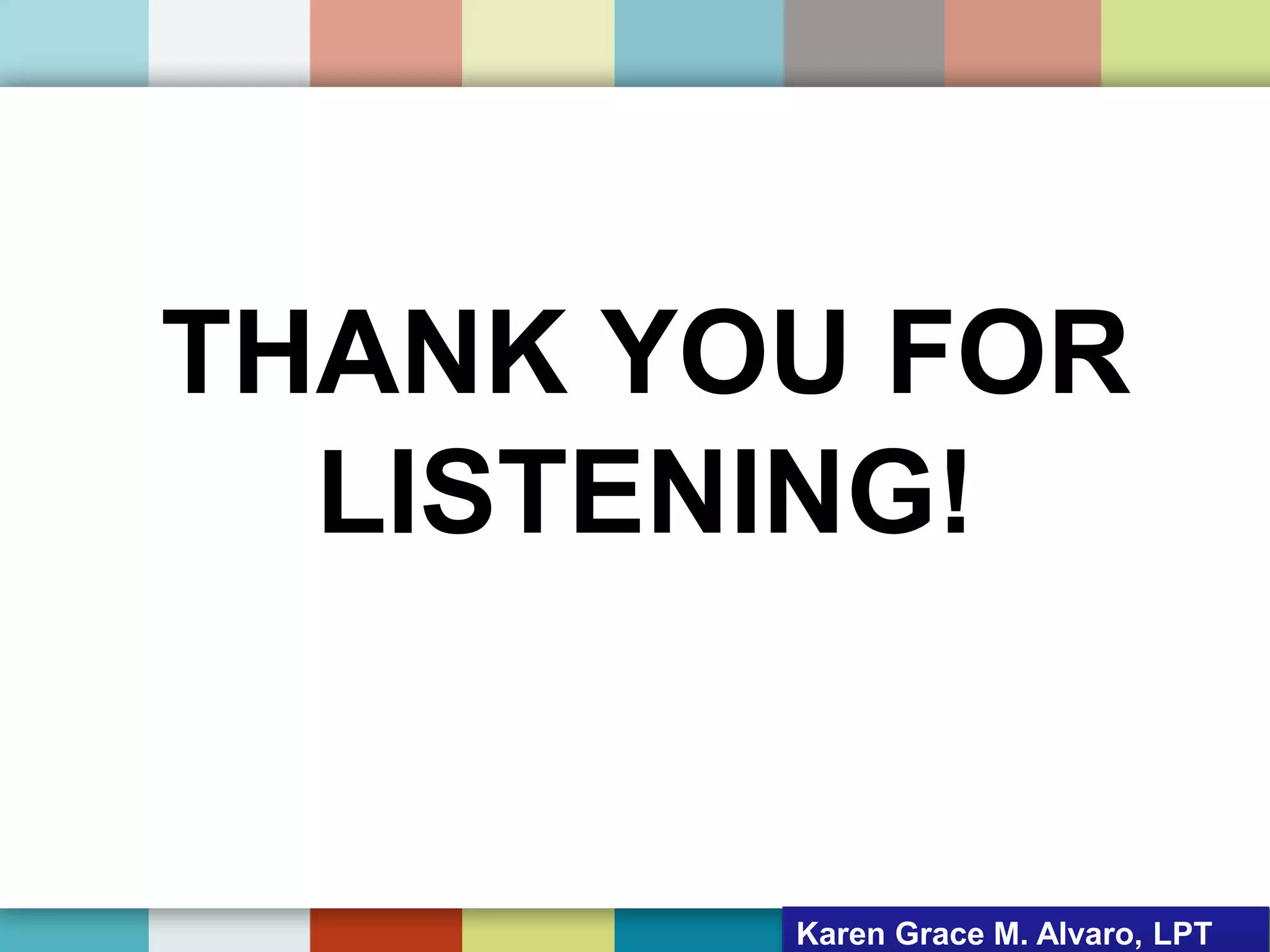 THANK YOU FOR
LISTENING!
Karen Grace M. Alvaro, LPT
 
