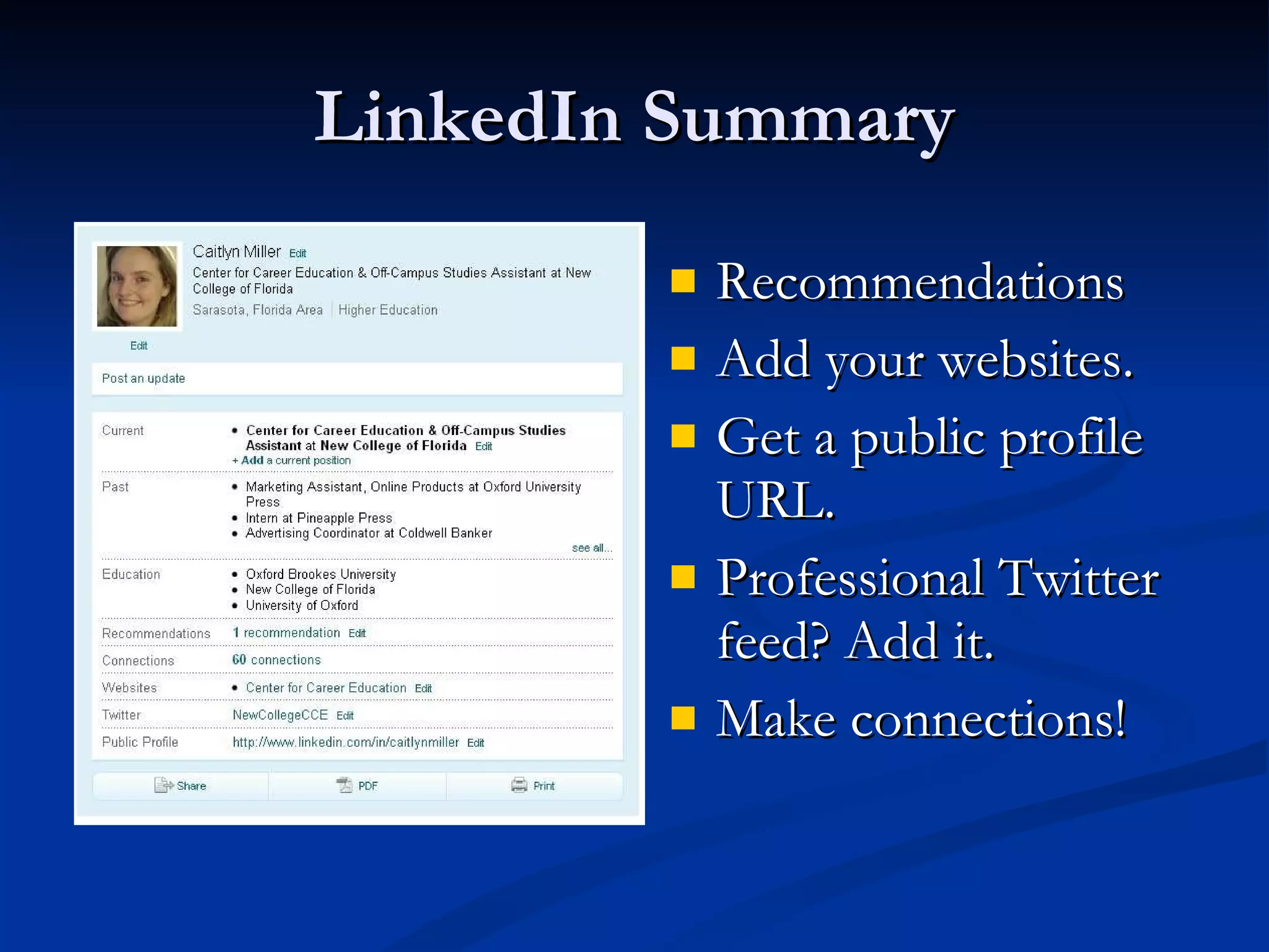 LinkedIn Summary Recommendations Add your websites. Get a public profile URL. Professional Twitter feed? Add it. Make connections! 