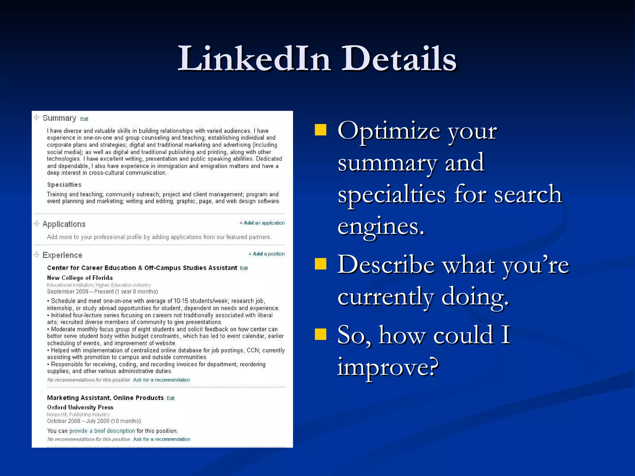 LinkedIn Details Optimize your summary and specialties for search engines. Describe what you’re currently doing.  So, how could I improve? 