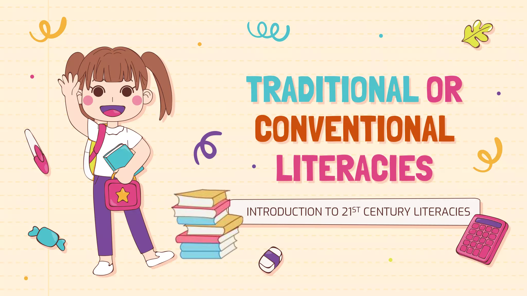TRADITIONAL OR
CONVENTIONAL
LITERACIES
INTRODUCTION TO 21ST CENTURY LITERACIES