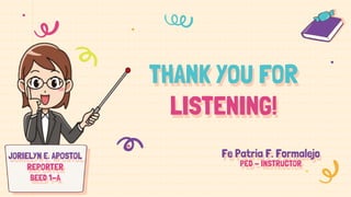 THANK YOU FOR
LISTENING!
JORIELYN E. APOSTOL
REPORTER
BEED 1-A
Fe Patria F. Formalejo
PED - INSTRUCTOR