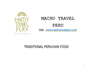 MACHU TRAVEL
PERU
Visit : www.machutravelperu.com
3
TRADITIONAL PERUVIAN FOOD
 