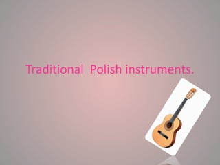 Traditional Polish instruments.
 