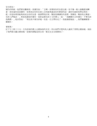 5
安吉莉加：
禱告的時候，他們都在觀察我，我禱告說：「主啊，我要按你的旨意去做，你不像一般人會撒謊或轉
意，我知道你是真實的。如果我在你的旨意上沒有能夠達成你的期望的話，最好你就把我帶走與你一
起；但是如果我能夠來成全你的旨意，就請帶我回來，幫助我傳講你的真理，預備我，幫助我去傳道，
告訴人們悔改。」那是我最短的禱告，我把這事告訴了主的僕人，說：「我剛剛向主的禱告，不要告訴
我媽媽。」他回答說：「現在我不會告訴她，但是一旦主帶你走了，我就會跟她說。」我們繼續圍著一
圈禱告。
麥斯瑪：
於下午三時三十分，主告訴祂的僕人去膏抹我的女兒，所以我們中間有些人進到了房間去膏抹她。祂給
了我們兩分鐘去膏抹她，從她的頭髪直到全身，她完完全全被膏抹了。
 