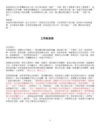 7
當我看見自己的身體倒在地上時，我又哭叫起來，我問：「主啊，發生了甚麼事？發生了甚麼事？」我
想觸摸自己的身體，想進到身體裏面去，但當我嘗試的時候，好像在抓空氣一樣：我摸不到我的身體，
我的手只是穿過了我的身體。在那群禱告的人裏，沒有一個人聽到我的聲音！我大喊：「主啊！救
我！」
麥斯瑪：
當我們在禱告的時候，我丈夫回來了，他看見女兒在那裏。主在那時給了我力量，因為我不知該做甚
麼。女兒像是在昏睡，但是我知道她沒事，因為這是主的工作，所以我說：「主啊，願你的旨意成
就。」
主耶穌基督
安吉莉加：
在那個時候，我聽到主的聲音，一個美麗的聲音像雷鳴轟，裡面滿了愛：「不要怕，女兒，我是耶和
華，你的神，我來這裏，是要給你看我曾應允你的。起來，我是耶和華，那握著你右手的告訴你，不要
怕，我會幫助你。」突然間我站起來了。之前我是跪著，看著自己的身體，想要回去，但是不能。當我
聽到祂的聲音的時候，恐懼離我而去，我就不再害怕了。
我開始走的時候，那些天使開出一條路，那裏有一道很強的光照耀著，當我注視這光的時候，我感覺到
平安。在那當中我看見一位美麗高大，漂亮又健壯的人，光從祂那裏散發出來。那光太強烈而使我不能
看到祂的臉！但是我能看見祂閃亮的精金般的美麗頭髮，潔白的衣服，配戴一條寬邊的金色腰帶，通過
祂的胸前，上面寫著：「萬王之王，萬主之主」。
我看著祂的腳，祂穿著閃著金光的鞋子，是閃耀的精金。祂是如此之美麗！祂向我伸出祂的手。當我握
著祂的手，那並不像我觸摸不到自己的身體一樣，我的手沒有穿過主的手，是實實在在的握著。我問：
「這是怎麼回事？」然後祂說：「我將帶你去看地獄，這樣你可以回去告訴人們地獄是真實的；地獄是
存在的。並且我的榮耀會指引你，去告訴我的子民做好準備，因為我的榮耀是真的，我是真實的。」祂
說：「女兒，不要害怕。」祂再說了一次。然後我說：「主啊，我只想去天堂，不想去地獄，因為我聽
說那裏很可怕！」祂說：「女兒，我會與你同在，我不會留下你在那個地方，我要給你看那個地方，因
為很多人雖然知道地獄存在，可是他們卻沒有害怕的心。他們認為那只是一個遊戲的地方，他們拿地獄
開玩笑，還有很多人並不知道這個地方。這就是爲什麽我要帶你去這地方的原因。因為滅亡的人多，而
進入我的榮耀的人少。」當祂說這話的時候，我能看見祂的眼淚淌流下來，落在祂的衣服上。我問祂：
「主，你為何哭？」祂回答：「女兒，因為如此眾多的人都滅亡了，我要帶你去看，你就便可以講出你
所看見的真相，這樣，你也不會再回去那個地方。」
 