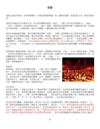 8
地獄
當祂正說話的時候，突然間周圍的一切東西都開始移動。地，震動而裂開，我看見地下有一個非常黑的
洞。
我們站在類似岩石的東西上面，有天使們圍繞著我們。我說：「主啊，我不想去那個地方！」祂說：
「女兒，不要害怕，因為我與你同在。」就在一瞬間，我們降落在那個黑洞裏，我嘗試著去看，但那裏
是可怕的黑暗。之後我看見一個巨大的圓圈，又聽見數百萬人的叫聲。
我的全身感到極度燙熱，我的皮膚好像在燃燒。我問：「主啊，這是哪裡？我不想來到這個地方！」然
而主說這只是去地獄的通道，還沒有到地獄。那裏有一種可怕、令人反感和噁心的氣味，我乞求耶穌帶
我離開。祂回應說：「女兒，這是有必要的，你必須去看這個地方。」我大哭：「但是為甚麼？主啊，
為甚麼啊？」然後祂說：「所以你能夠去告訴世人事實的真相；世人在滅亡當中，他們迷失了，很少人
進入我的國。」（馬太福音 7:14）祂說這話的時候在流淚。祂的話給我力量和鼓勵，使我能夠繼續往
前行。
我們到達了隧道的盡頭，我向下望，我看見一個鋪滿火焰的深淵。主說：「女兒，我給你這個。」那是
一本用空白的紙裝訂成的大本子。「女兒，拿好這支筆，我要你寫下我所讓你看見的和聽見的一切。你
所觀察到的你要寫下，就好像你活在其中一樣。」我說：「主，
我會做到的，但是我已經看到這麼多了。主，我看見靈魂在受著
煎熬，那無窮盡的火。」
麥斯瑪：
時間過去，我的女兒依然躺在那裏。「主啊，發生了甚麼事
呢？」有淚水從安吉莉加的眼睛裏淌下。我為她擦去淚水，它們
又再流出來。我放了一面鏡子在她的嘴邊，要看看她有沒有呼
吸，卻仍是沒有。我們查看她的脈搏，沒有一點動靜。我們放手
在她的肚子上，毫無反應。主的僕人說：「她現在身處的地方，
不是一個歡笑的地方，而是一個痛苦的地方。」
安吉莉加：
我告訴主耶穌：「我會去告訴世人，地獄是真的，地獄真的存在，但是現在就帶我離開這裏吧！」然後
祂回應：「女兒，我們甚至還未進入那個地方，而我也還沒有給你看甚麼。你現在就要求我帶你離開這
個地方嗎？」我說：「主啊，求你帶我離開這裏。」然而我們又往那個深淵裏下降！我開始大聲尖叫起
來：「主啊，不、不、不、不、我不想去！」祂回答說：「你必須去看這個地方。」
我見到可怕的魔鬼，各種各樣的，有大的，有小的。他們跑得飛快，他們手裏都拿著一些東西。「主
啊，牠們為甚麼跑得這麼快，牠們手上拿著甚麼？」祂回答：「女兒，牠們這樣跑因為牠們知道牠們的
時間不多了，只有很短的時間去毀滅世人，特別是毀滅我的子民。牠們手上拿的是毀滅世人的方式，因
為每一個魔鬼都賦予去毀滅指定的一個人，牠們各有特定的一個方式去毀滅那人，然後帶他們來到這個
地方。牠們的目標就是要毀滅那人然後帶他們到地獄。」我可以看見魔鬼們向著通到地上的出口跑去。
 