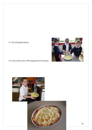 12. Top with grated cheese.




13. Cook in the oven at 190 centigrade for 20 minutes.




                                                         26
 