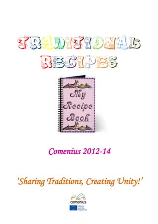 Traditional
recipes
Comenius 2012-14
‘Sharing Traditions, Creating Unity!’
 