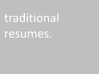 traditional resumes. 