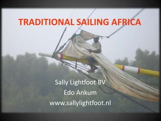 TRADITIONAL SAILING AFRICA SallyLightfoot BV Edo Ankum www.sallylightfoot.nl 