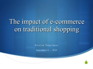 The impact of e-commerce on traditional shopping Walailak Thung-Ngoen September 14  ,  2010 
