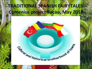 TRADITIONAL SPANISH FAIRYTALES
Comenius project Bacau, May 2011
 