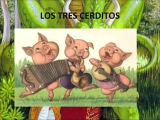 LOS TRES CERDITOS
 