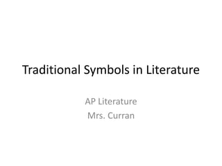 Traditional Symbols in Literature

           AP Literature
           Mrs. Curran
 