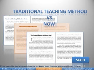START
(Essay created by: Heri Winarko & Organize by: Nawan Riyan Zufar and Mohammad Randy Pratama)
  Traditional Teaching Method vs. Now!    Lecturer: Luz Saguin Ismail   Heri, Nawan, & Randy. 01/31/12!
 