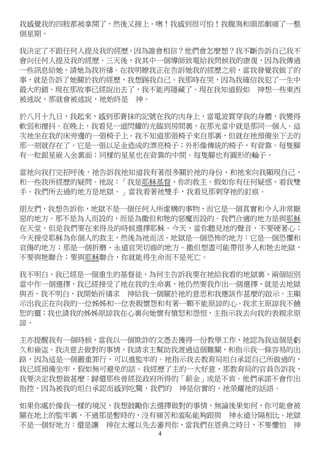 4
我感覺我的四肢都被拿開了，然後又接上。噢！我感到很可怕！我腹瀉和頭部劇痛了一整
個星期。
我決定了不跟任何人提及我的經歷，因為誰會相信？他們會怎麼想？我不斷告訴自己我不
會向任何人提及我的經歷。三天後，我其中一個導師致電給我問候我的康復，因為我傳過
一些訊息給她，請她為我祈禱。在我明瞭我正在告訴她我的經歷之前，當我發覺我做了的
事，就是告訴了她關於我的經歷，我想踢我自己。我那時在哭，因為我確信我犯了一生中
最大的錯。現在那故事已經說出去了，我不能再隱藏了。現在我知道假如 神想一些東西
被述說，那就會被述說，祂始終是 神。
於八月十九日，我起來，感到那膏抹的記號在我的肉身上，當電波貫穿我的身體，我變得
軟弱和擅抖。在晚上，我看見一道閃耀的光臨到房間裏，在那光當中就是那同一個人。這
次祂坐在我的床旁邊的一張椅子上。我不知道那張椅子來自那裏，但就在祂預備坐下去的
那一刻就存在了。它是一張以足金造成的漂亮椅子；外形像傳統的椅子，有背靠。每隻腳
有一粒銀星嵌入金裏面；同樣的星星也在背靠的中間。每隻腳也有圓形的輪子。
當祂向我打完招呼後，祂告訴我祂知道我有著很多關於祂的身份、和祂來向我顯現自己、
和一些我所經歷的疑問。祂說：「我是耶穌基督，你的救主。假如你有任何疑惑，看我雙
手。我們所去過的地方是地獄。」當我看著祂雙手，我看見那刺穿祂的釘痕。
朋友們，我想告訴你，地獄不是一個任何人所虛構的事物，而它是一個真實和令人非常厭
惡的地方。那不是為人而設的，而是為撒但和牠的惡魔而設的。我們合適的地方是與耶穌
在天堂，但是我們要在來得及的時候選擇耶穌。今天，當你聽見祂的聲音，不要硬著心；
今天接受耶穌為你個人的救主，然後為祂而活。地獄是一個恐怖的地方：它是一個恐懼和
哀傷的地方；那是一個折磨、永遠哀哭切齒的地方。撒但想盡可能帶很多人和牠去地獄，
不要與牠聯合；要與耶穌聯合，你就能得生命而不是死亡。
我不明白，我已經是一個重生的基督徒，為何主告訴我要在祂給我看的地獄裏，兩個組別
當中作一個選擇，我已經接受了祂在我的生命裏，祂仍然要我作出一個選擇，就是去地獄
與否。我不明白，我開始祈禱求 神給我一個關於祂的意思和我應該作甚麼的啟示。主顯
示出我正在向我的一位姊姊和一位表親懷怨和有著一顆不能原諒的心。我求主原諒我不饒
恕的靈；我也請我的姊姊原諒我在心裏向她懷有憤怒和怨恨，主指示我去向我的表親求原
諒。
主亦提醒我有一個時候，當我以一個欺詐的文憑去獲得一份教學工作，祂認為我這個是虧
久和偷盜。我決意去做對的事情，我請求主幫助我渡過這個難關，和指示我一條容易的出
路，因為這是一個嚴重罪行，可以進監牢的。祂指示我去教育局坦白承認自己所做過的，
我已經預備坐牢，假如無可避免的話。我經歷了主的一大好意，那教育局的官員告訴我，
我要決定我想做甚麼：歸還那些曾經從政府所得的「薪金」或是不肯。他們承諾不會作出
指控，因為被我的坦白承認而感到吃驚，我們的 神是信實的，祂榮耀祂的話語。
如果你處於像我一樣的境況，我想鼓勵你去選擇做對的事情，無論後果如何，你可能會被
關在地上的監牢裏，不過那是暫時的，沒有痛苦和羞恥能夠跟與 神永遠分隔相比。地獄
不是一個好地方：還是讓 神在太遲以先去審判你，當我們在恩典之時日，不要懼怕 神
 