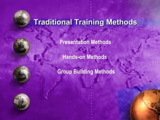 Traditional Training Methods Presentation Methods Hands-on Methods Group Building Methods 