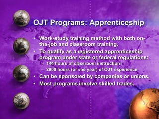 OJT Programs: Apprenticeship <ul><li>Work-study training method with both on-the-job and classroom training. </li></ul><ul...