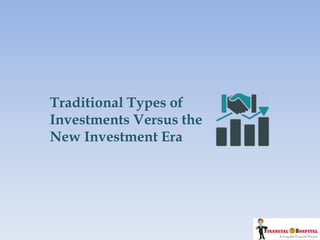 Traditional Types of
Investments Versus the
New Investment Era
 