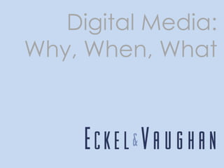 Digital Media:
Why, When, What

 