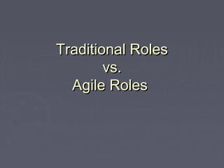 Traditional Roles
vs.
Agile Roles

 