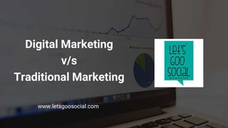 Digital Marketing
v/s
Traditional Marketing
www.letsgoosocial.com
 