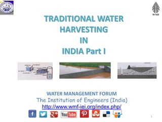 TRADITIONAL WATER
HARVESTING
IN
INDIA Part I
WATER MANAGEMENT FORUM
The Institution of Engineers (India)
http://www.wmf-iei.org/index.php/
1
 