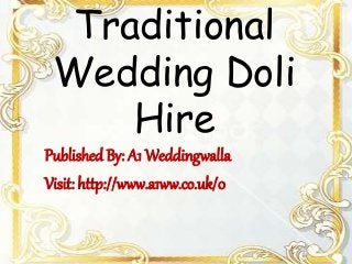 Traditional
Wedding Doli
Hire
Published By: A1 Weddingwalla
Visit: http://www.a1ww.co.uk/0
 