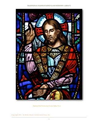 TRADITIONAL LEADED STAINED GLASS WINDOWS - GROUP 2

Highland Park Presbyterian Church, Dallas, Texas

C o p y r i g h t 2 0 11 - b y Wi l l e t H a u s e r A r c h i t e c t u r a l G l a s s , I n c .!

10

 