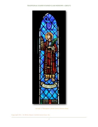 TRADITIONAL LEADED STAINED GLASS WINDOWS - GROUP 2

our Lady of Walsingham Catholic Church, Houston, Texas

C o p y r i g h t 2 0 11 - b y Wi l l e t H a u s e r A r c h i t e c t u r a l G l a s s , I n c .!

2

 
