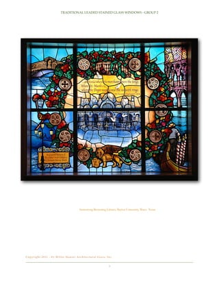 TRADITIONAL LEADED STAINED GLASS WINDOWS - GROUP 2

Armstrong Browning Library, Baylor University, Waco Texas

C o p y r i g h t 2 0 11 - b y Wi l l e t H a u s e r A r c h i t e c t u r a l G l a s s , I n c .!

3

 