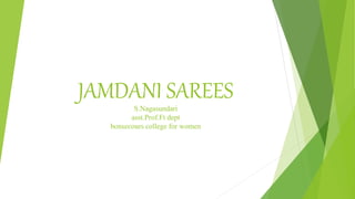 JAMDANI SAREESS.Nagasundari
asst.Prof.Ft dept
bonsecours college for women
 
