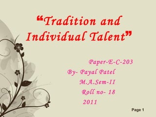 “ Tradition and Individual Talent ” Paper-E-C-203 By- Payal Patel M.A.Sem-II Roll no- 18 2011 