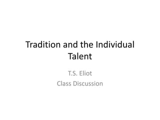 Tradition and the Individual
           Talent
            T.S. Eliot
        Class Discussion
 