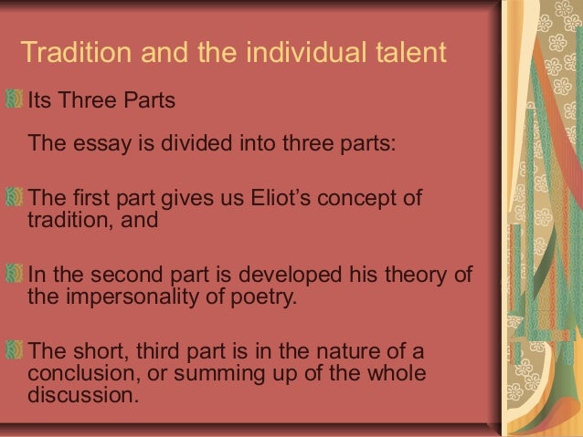 eliot on tradition and individual talent In english writing we seldom speak of tradition, though we occasionally apply its name in deploring its absence we cannot refer to “the tradition” or to “a tradition” at most. eliot on tradition and individual talent In english writing we seldom speak of tradition, though we occasionally apply its name in deploring its absence we cannot refer to “the tradition” or to “a tradition” at most.