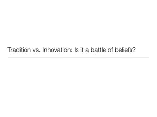 Tradition vs. Innovation: Is it a battle of beliefs?
 