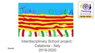 Interdisciplinary School project :
Catalonia - Italy
2019-2020
Queralt
 
