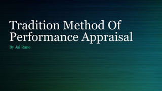 Tradition Method Of
Performance Appraisal
By Jai Rane
 