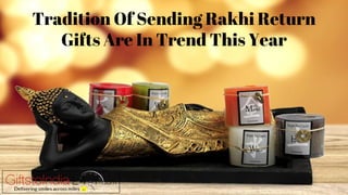 Tradition Of Sending Rakhi Return
Gi ts Are In Trend This Year
 