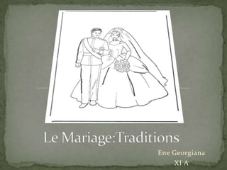 Le Mariage:Traditions Ene Georgiana XI A 
