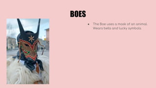 BOES
● The Boe uses a mask of an animal.
Wears bells and lucky symbols.
 