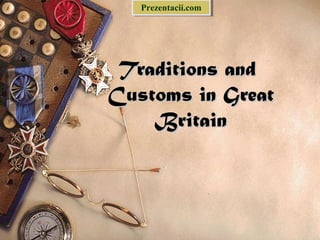 Prezentacii.com
   Prezentacii.com




 Traditions and
Customs in Great
    Britain
 