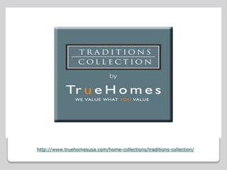 http://www.truehomesusa.com/home-collections/traditions-collection/
 