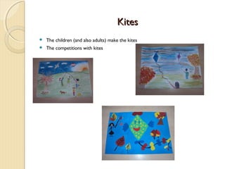 Kites


The children (and also adults) make the kites



The competitions with kites

 