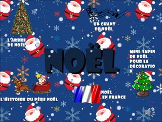 Un Chant
de Noël
L’arbre
de No ë l

Noël

L’histoire du p ère Noël

Noël
en France

Mini - sapin
de Noël
pour la
décoratio
n

 