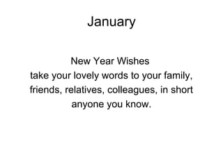 January
New Year Wishes
take your lovely words to your family,
friends, relatives, colleagues, in short
anyone you know.
 